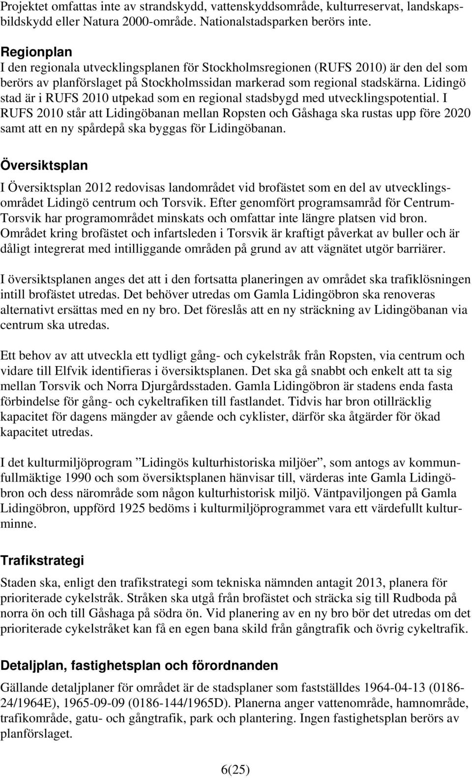 Lidingö stad är i RUFS 2010 utpekad som en regional stadsbygd med utvecklingspotential.