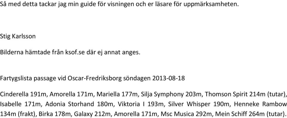 Fartygslista passage vid Oscar-Fredriksborg söndagen 2013-08-18 Cinderella 191m, Amorella 171m, Mariella 177m, Silja