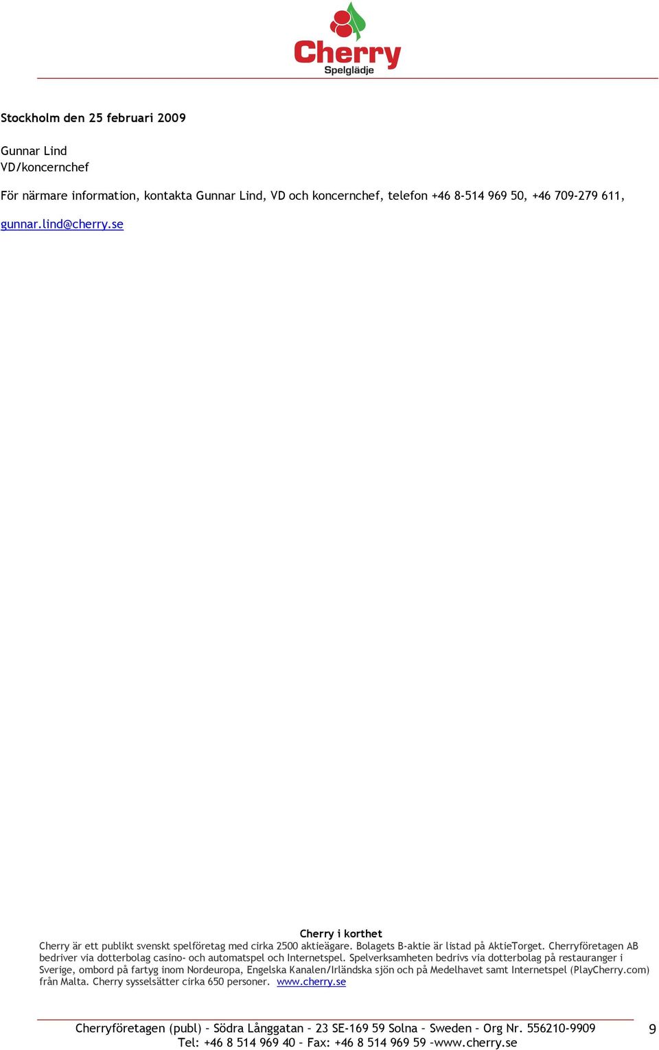 Cherryföretagen AB bedriver via dotterbolag casino- och automatspel och Internetspel.