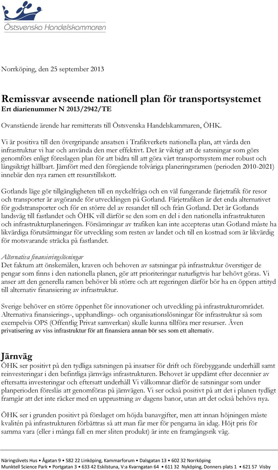 Det är viktigt att de satsningar som görs genomförs enligt föreslagen plan för att bidra till att göra vårt transportsystem mer robust och långsiktigt hållbart.