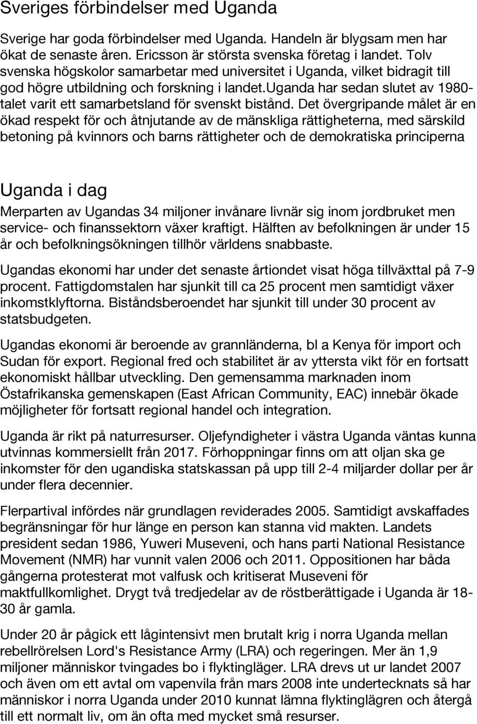 uganda har sedan slutet av 1980- talet varit ett samarbetsland för svenskt bistånd.