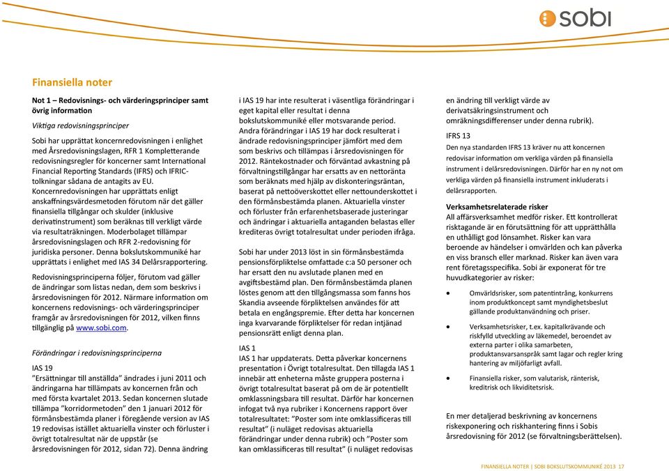 Koncernredovisningen har upprättats enligt anskaffningsvärdesmetoden förutom när det gäller finansiella tillgångar och skulder (inklusive derivatinstrument) som beräknas till verkligt värde via