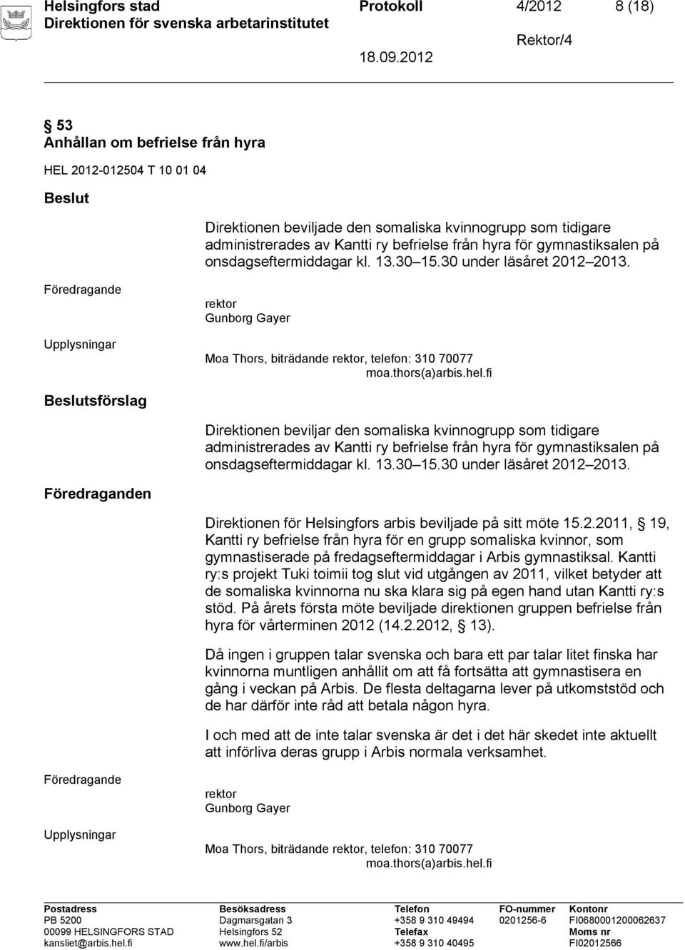 fi sförslag Direktionen beviljar den somaliska kvinnogrupp som tidigare administrerades av Kantti ry befrielse från hyra för gymnastiksalen på onsdagseftermiddagar kl. 13.30 15.