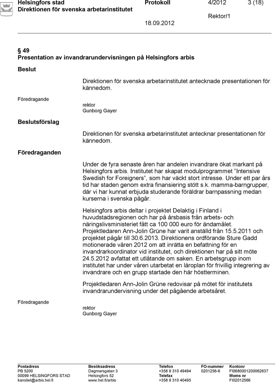 Institutet har skapat modulprogrammet Intensive Swedish for Foreigners, som har väckt stort intresse. Under ett par års tid har staden genom extra finansiering stött s.k. mamma-barngrupper, där vi har kunnat erbjuda studerande föräldrar barnpassning medan kurserna i svenska pågår.