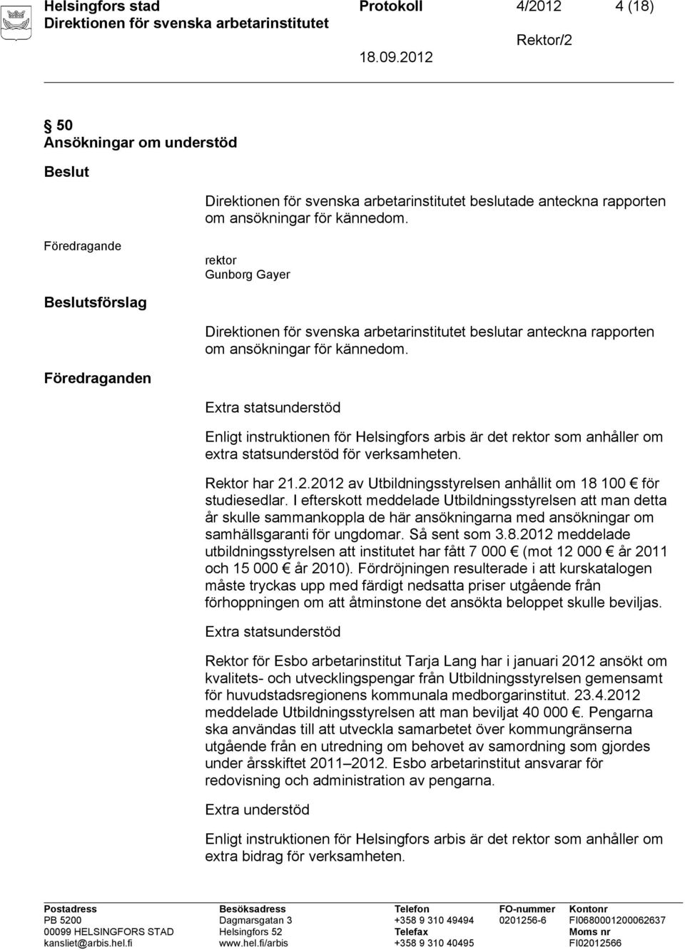 Rektor har 21.2.2012 av Utbildningsstyrelsen anhållit om 18 100 för studiesedlar.