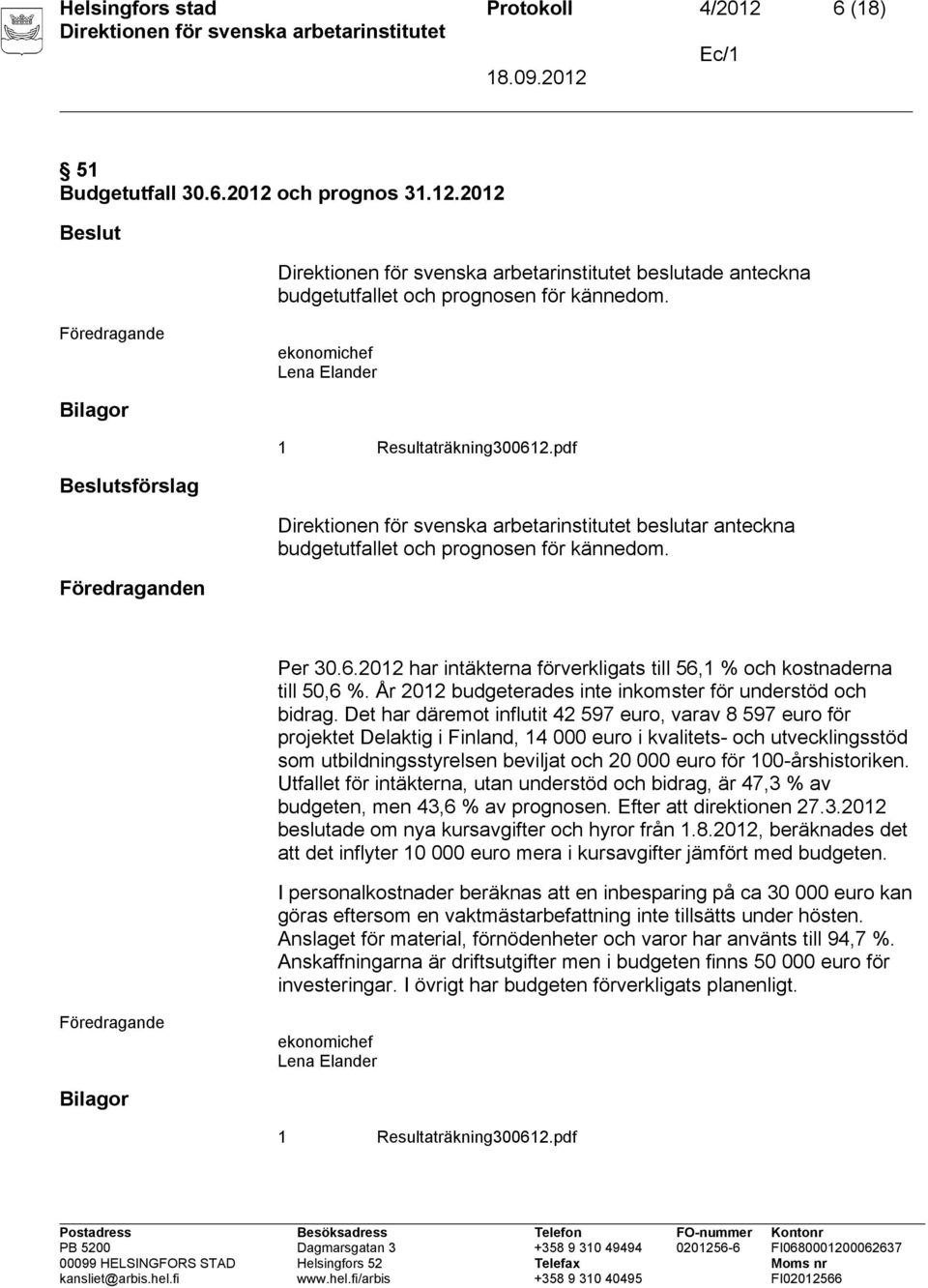 År 2012 budgeterades inte inkomster för understöd och bidrag.