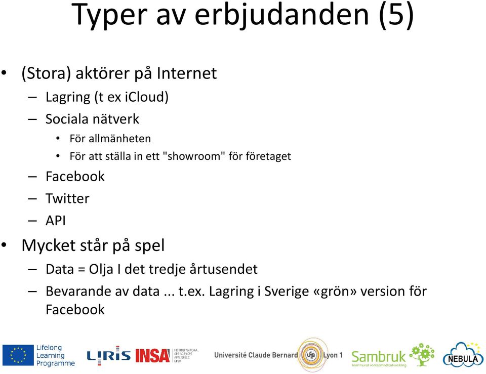 företaget Facebook Twitter API Mycket står på spel Data = Olja I det tredje