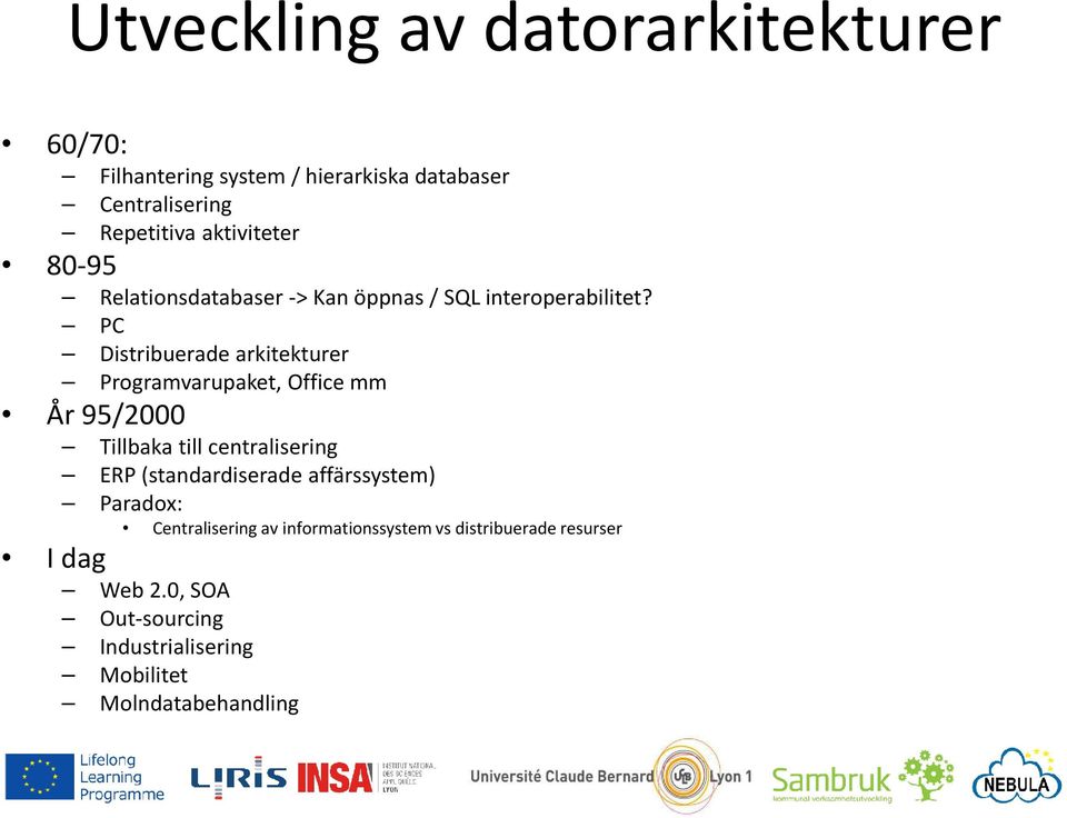 PC Distribuerade arkitekturer Programvarupaket, Office mm År 95/2000 Tillbaka till centralisering ERP