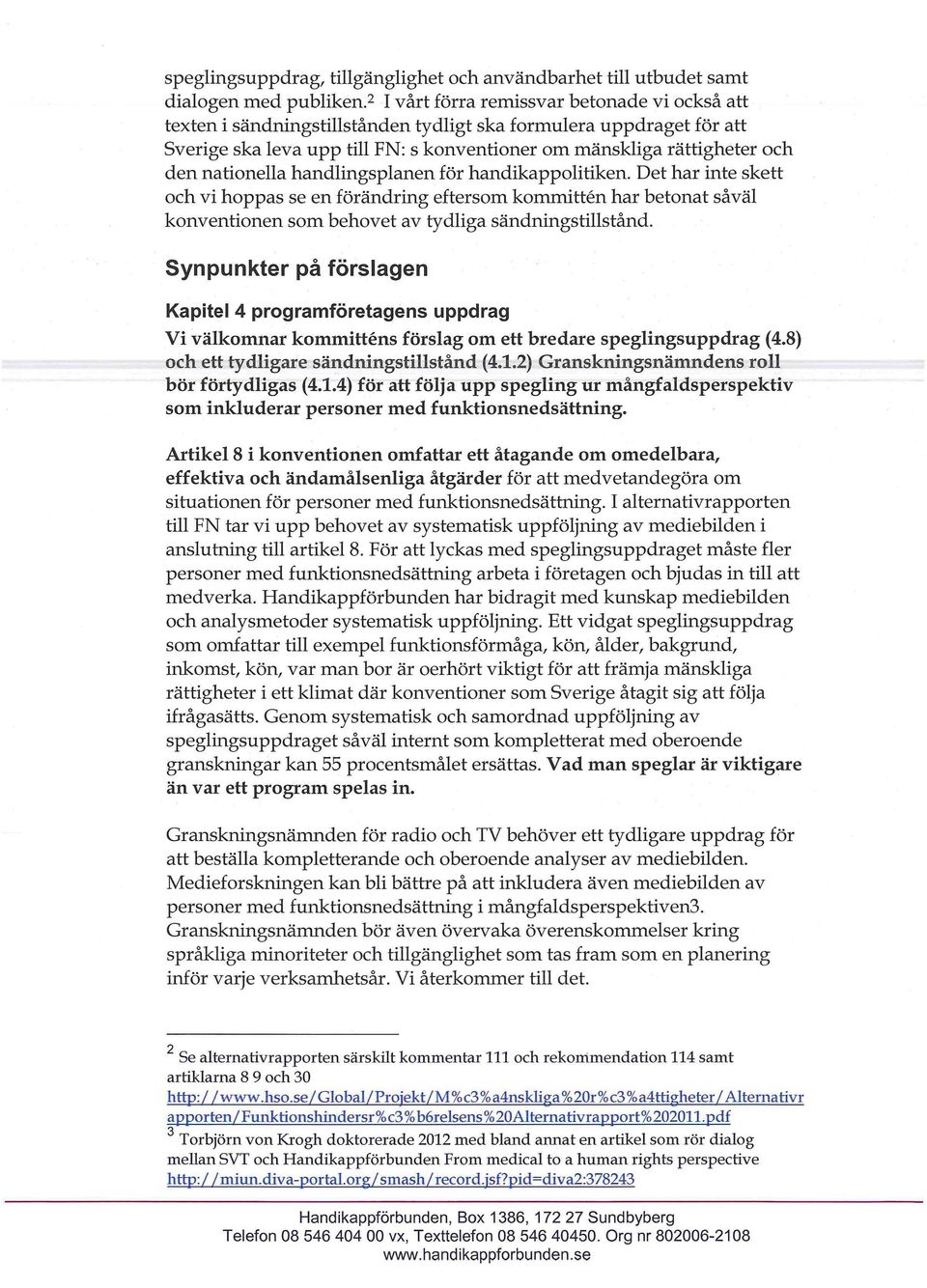 nationella handlingsplanen för handikappolitiken. Det har inte skett och vi hoppas se en förändring eftersom kommitten har betonat såväl konventionen som behovet av tydliga sändningstillstånd.