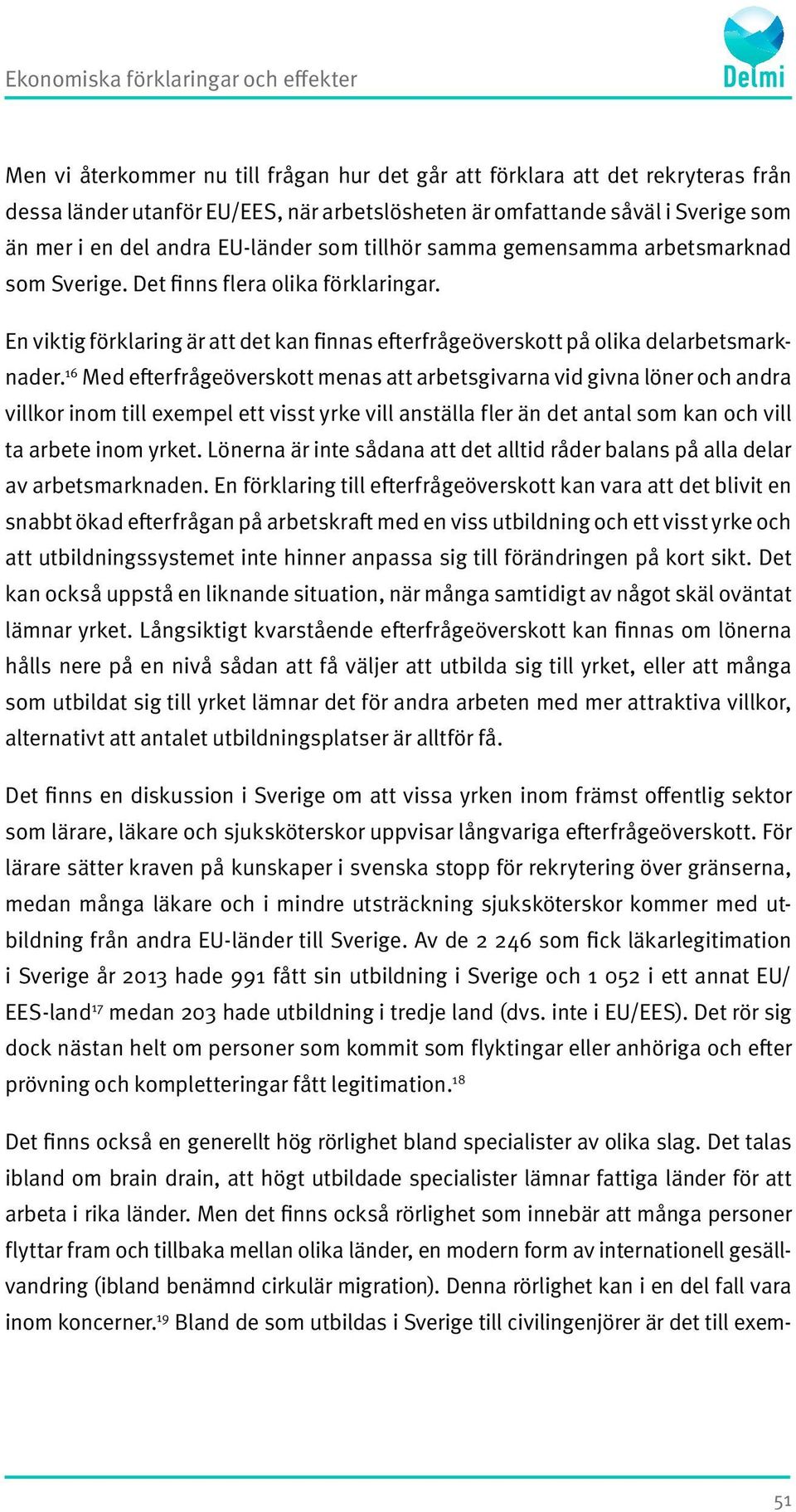 En viktig förklaring är att det kan finnas efterfrågeöverskott på olika delarbetsmarknader.