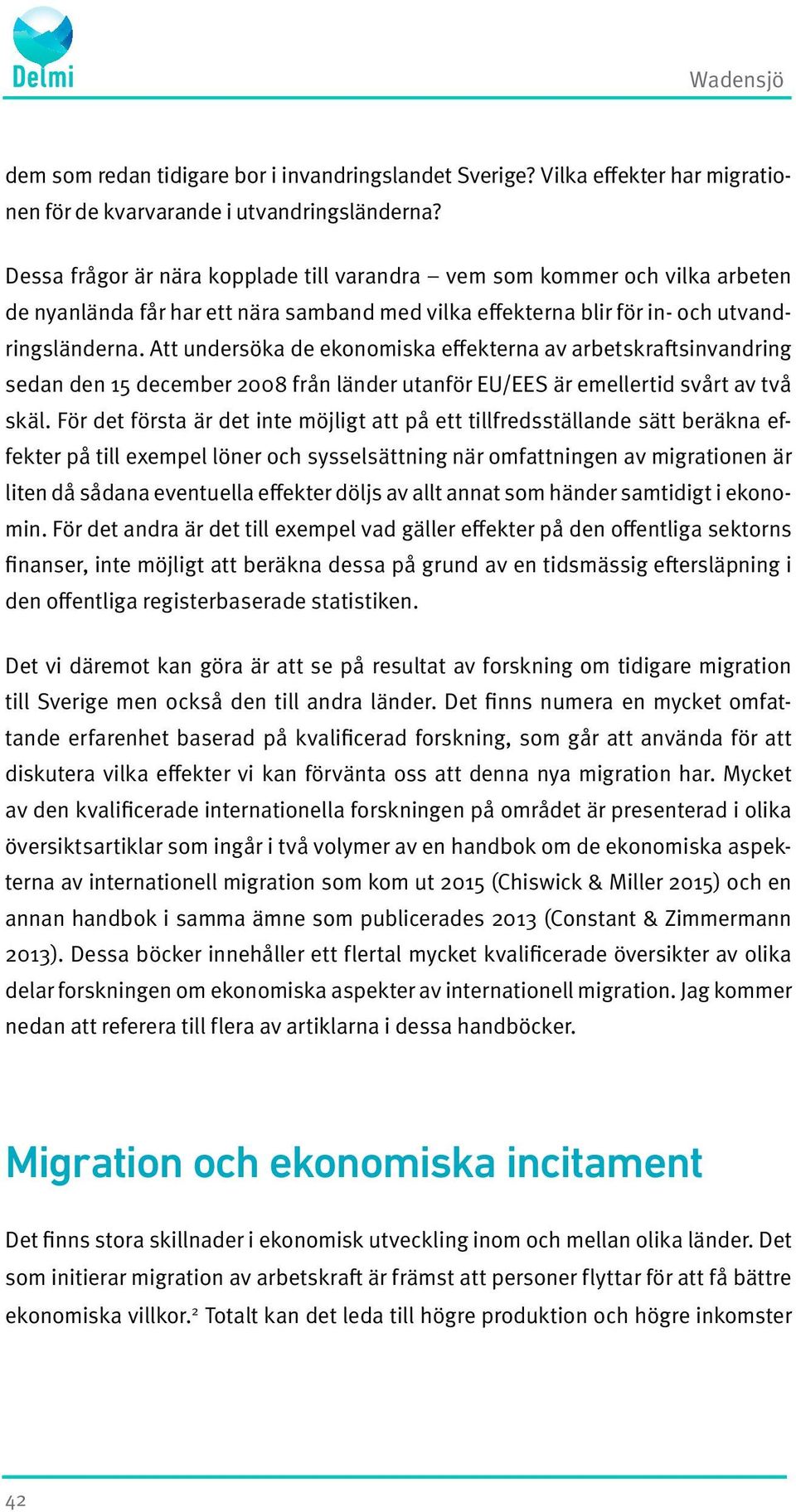 Att undersöka de ekonomiska effekterna av arbetskraftsinvandring sedan den 15 december 2008 från länder utanför EU/EES är emellertid svårt av två skäl.