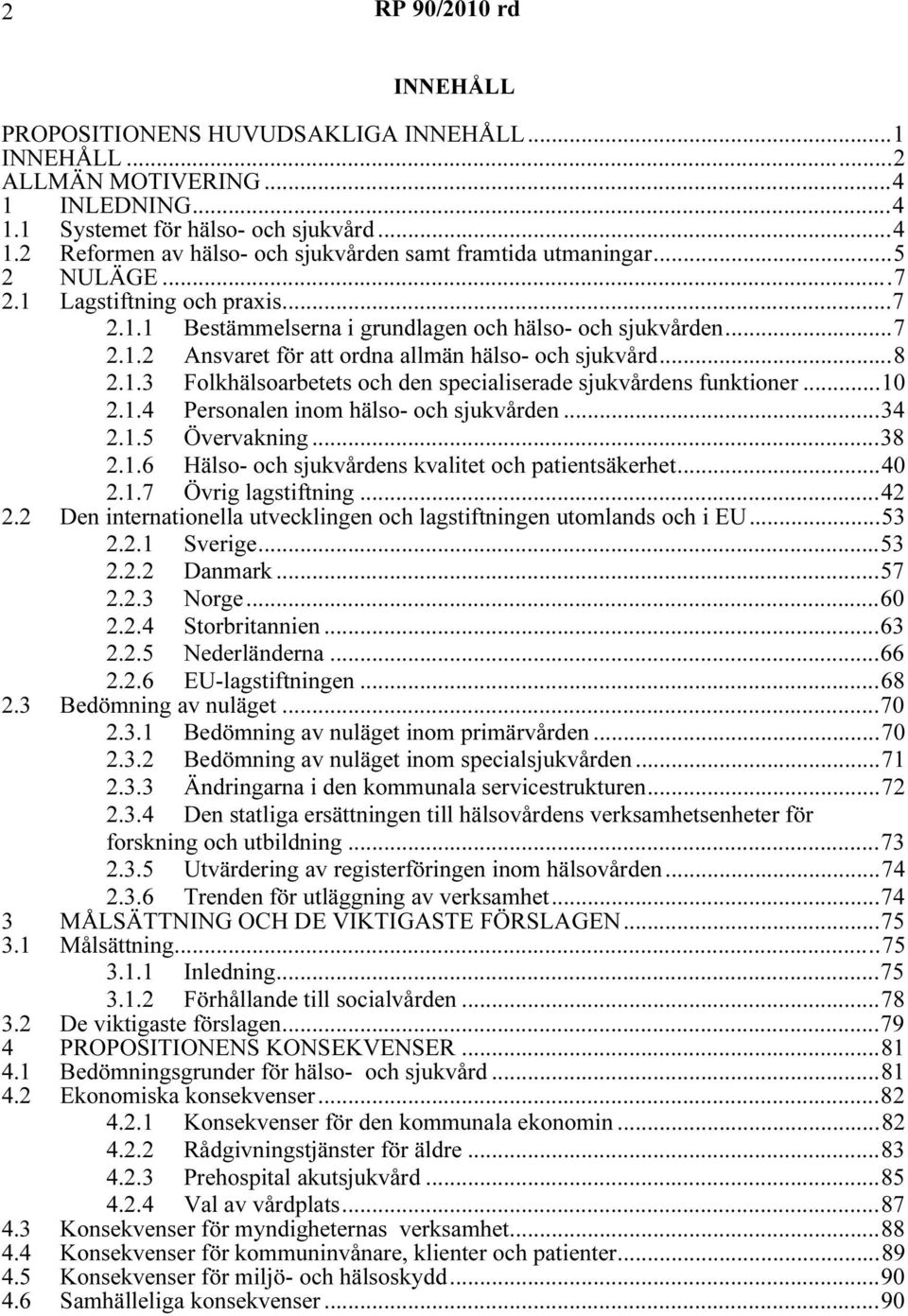 ..10 2.1.4 Personalen inom hälso- och sjukvården...34 2.1.5 Övervakning...38 2.1.6 Hälso- och sjukvårdens kvalitet och patientsäkerhet...40 2.1.7 Övrig lagstiftning...42 2.