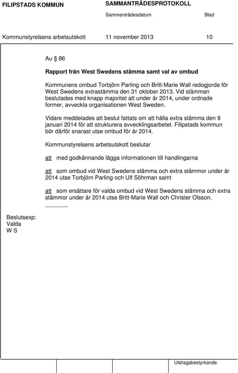 Vidare meddelades att beslut fattats om att hålla extra stämma den 9 januari 2014 för att strukturera avvecklingsarbetet. Filipstads kommun bör därför snarast utse ombud för år 2014.