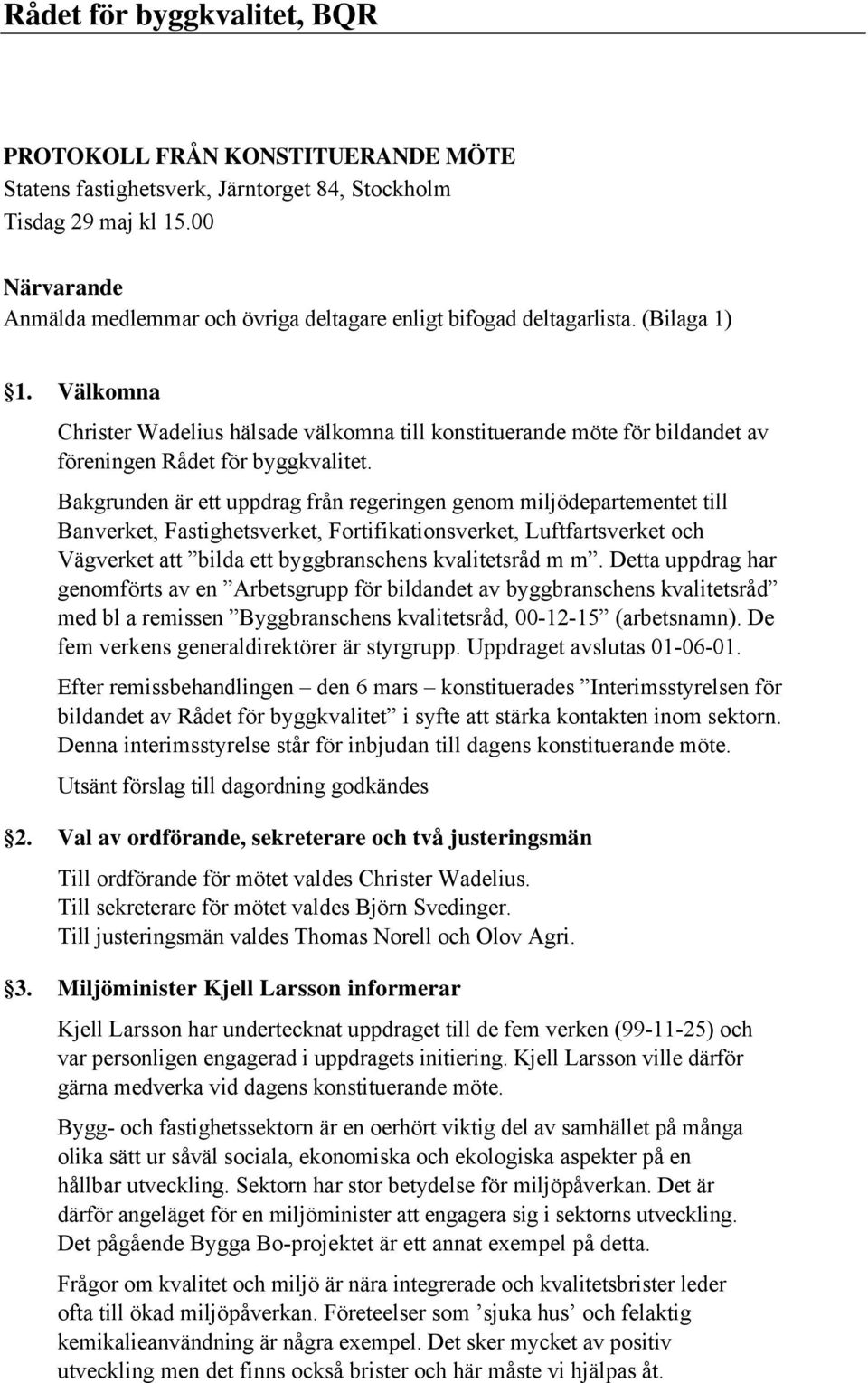 Bakgrunden är ett uppdrag från regeringen genom miljödepartementet till Banverket, Fastighetsverket, Fortifikationsverket, Luftfartsverket och Vägverket att bilda ett byggbranschens kvalitetsråd m m.