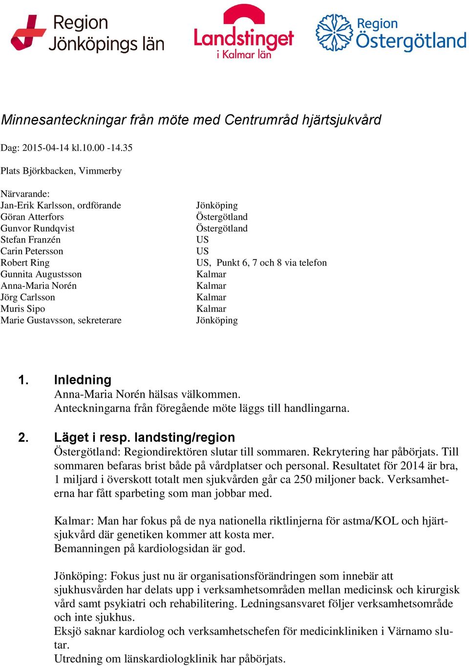 Muris Sipo Marie Gustavsson, sekreterare Jönköping Östergötland Östergötland US US US, Punkt 6, 7 och 8 via telefon Jönköping 1. Inledning Anna-Maria Norén hälsas välkommen.