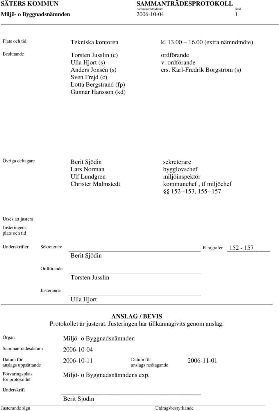kommunchef, tf miljöchef 152--153, 155--157 Utses att justera Justeringens plats och tid Underskrifter Sekreterare Paragrafer 152-157 Berit Sjödin Ordförande Justerande Torsten Jusslin Ulla Hjort