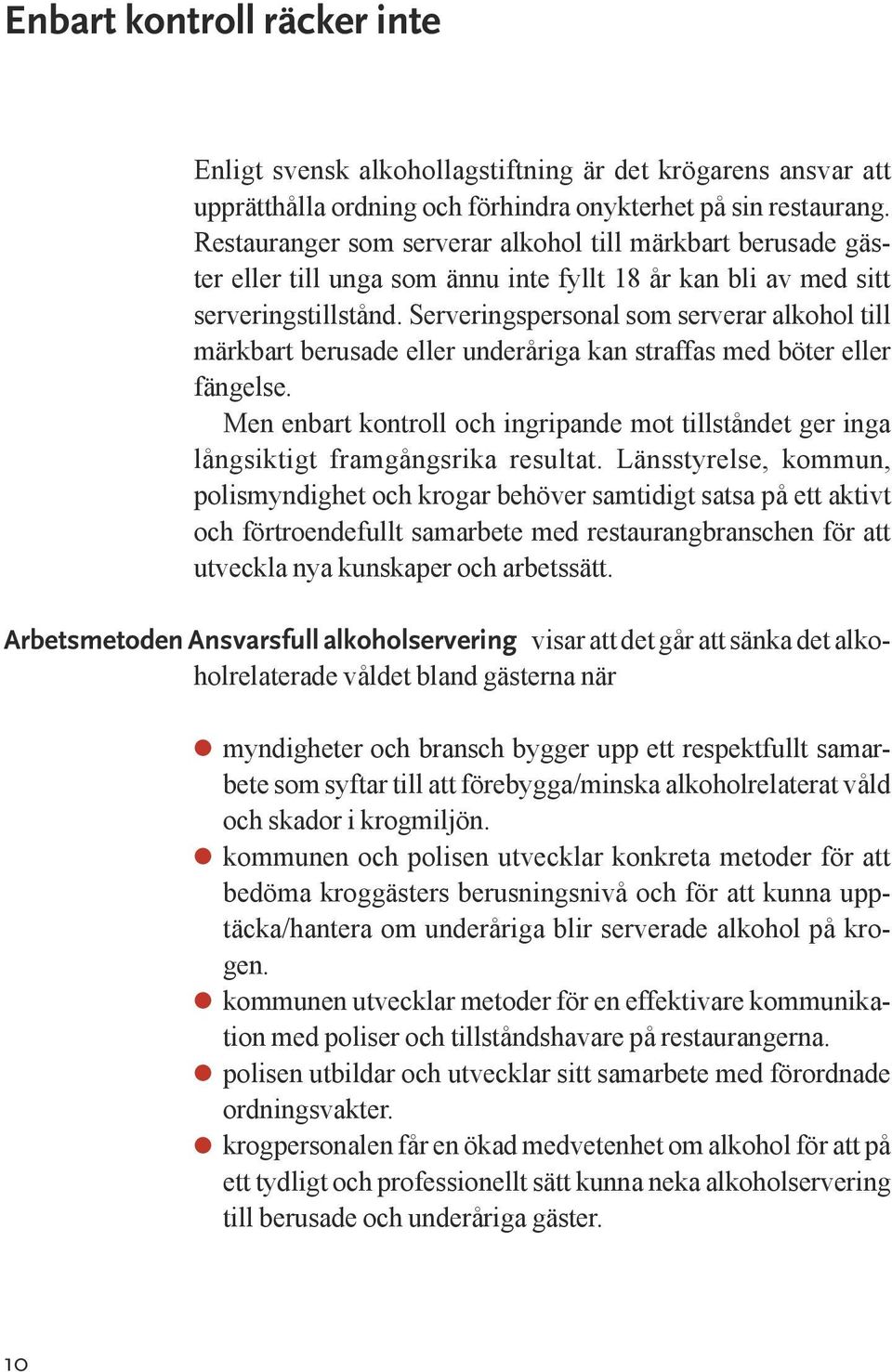 Serveringspersonal som serverar alkohol till märkbart berusade eller underåriga kan straffas med böter eller fängelse.