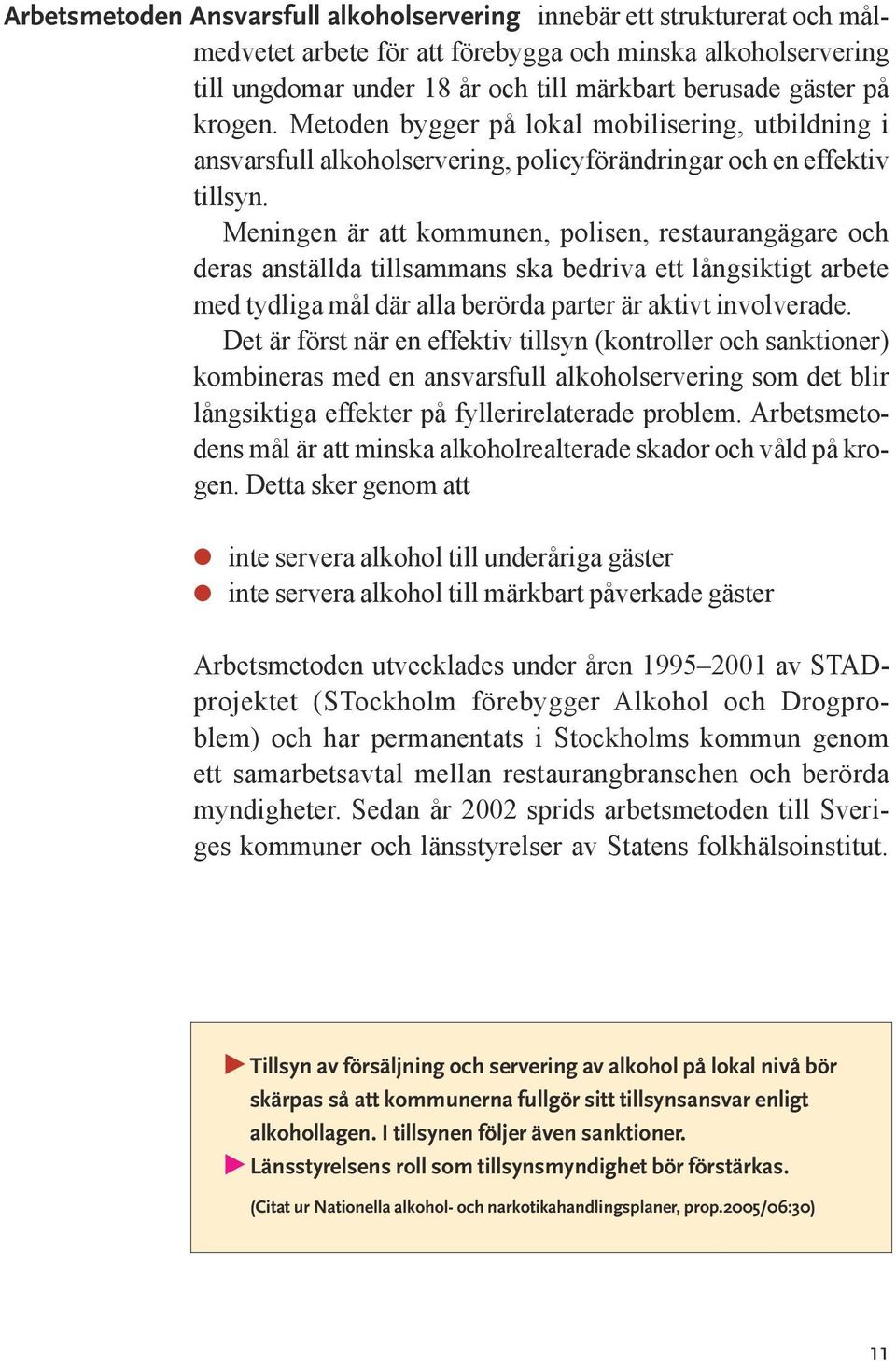 Meningen är att kommunen, polisen, restaurangägare och deras anställda tillsammans ska bedriva ett långsiktigt arbete med tydliga mål där alla berörda parter är aktivt involverade.