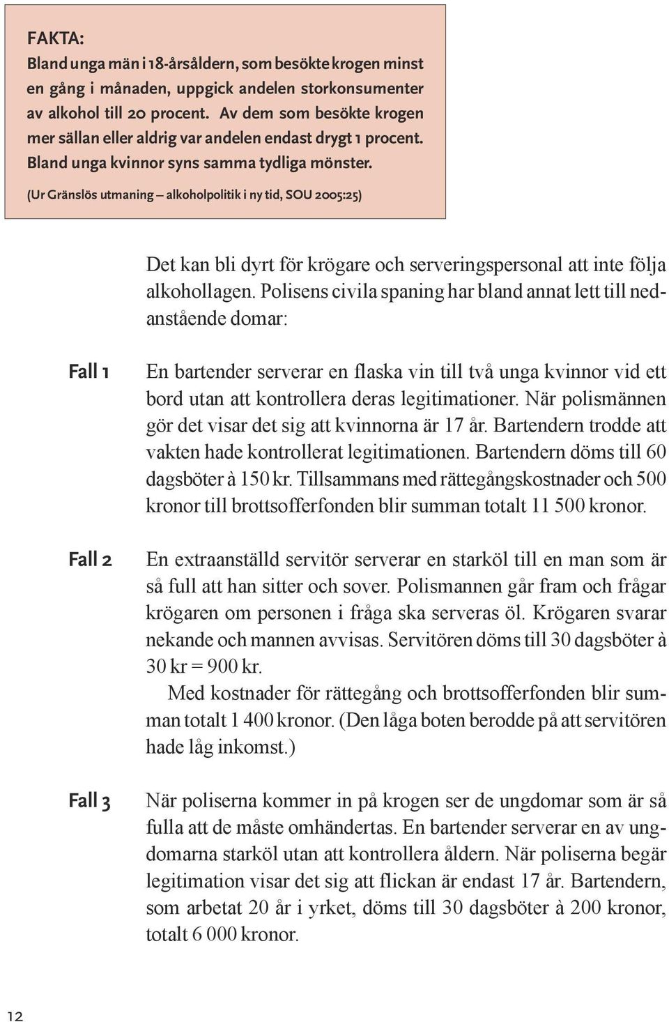 (Ur Gränslös utmaning alkoholpolitik i ny tid, SOU 2005:25) Det kan bli dyrt för krögare och serveringspersonal att inte följa alkohollagen.