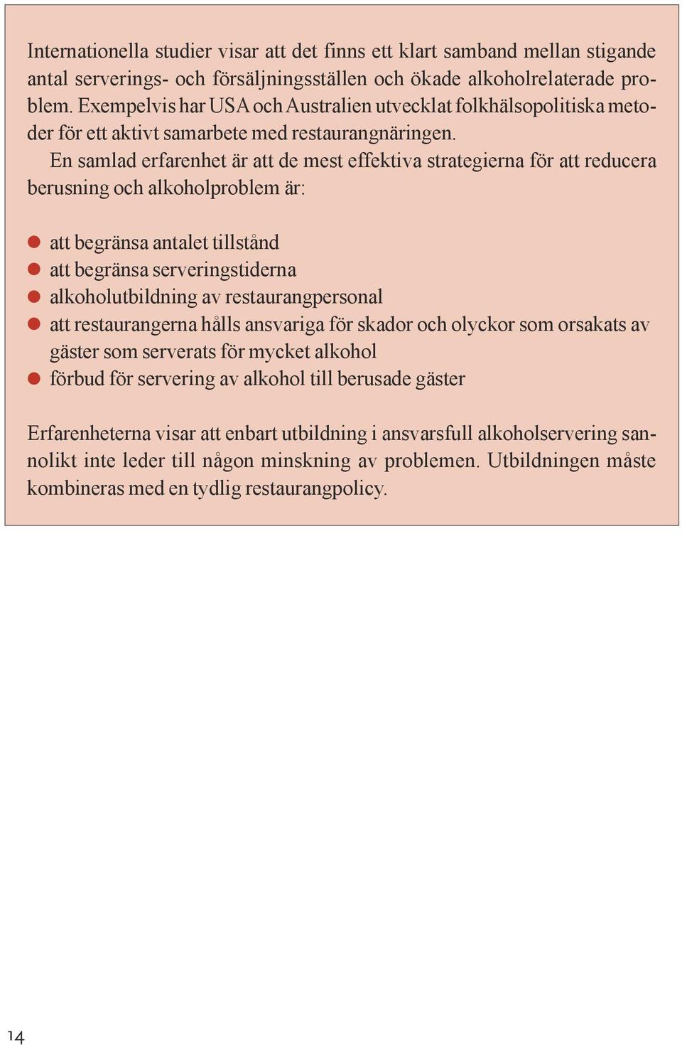 En samlad erfarenhet är att de mest effektiva strategierna för att reducera berusning och alkoholproblem är: att begränsa antalet tillstånd att begränsa serveringstiderna alkoholutbildning av