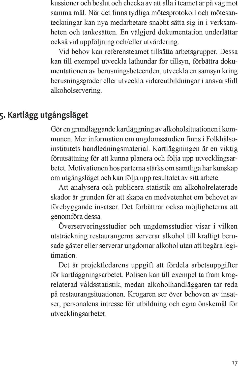 En välgjord dokumentation underlättar också vid uppföljning och/eller utvärdering. Vid behov kan referensteamet tillsätta arbetsgrupper.