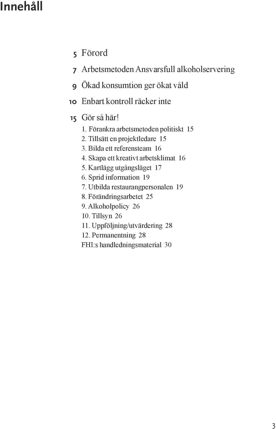 Skapa ett kreativt arbetsklimat 16 5. Kartlägg utgångsläget 17 6. Sprid information 19 7. Utbilda restaurangpersonalen 19 8.