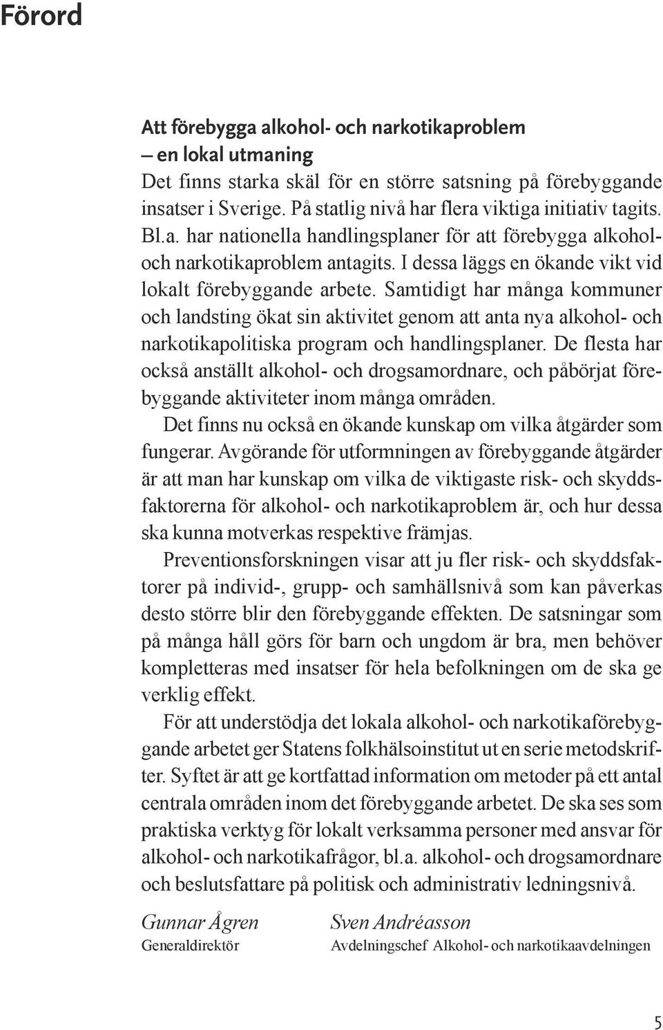 I dessa läggs en ökande vikt vid lokalt förebyggande arbete.