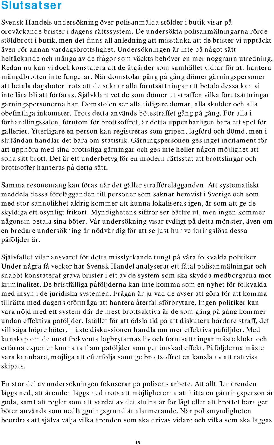 Undersökningen är inte på något sätt heltäckande och många av de frågor som väckts behöver en mer noggrann utredning.