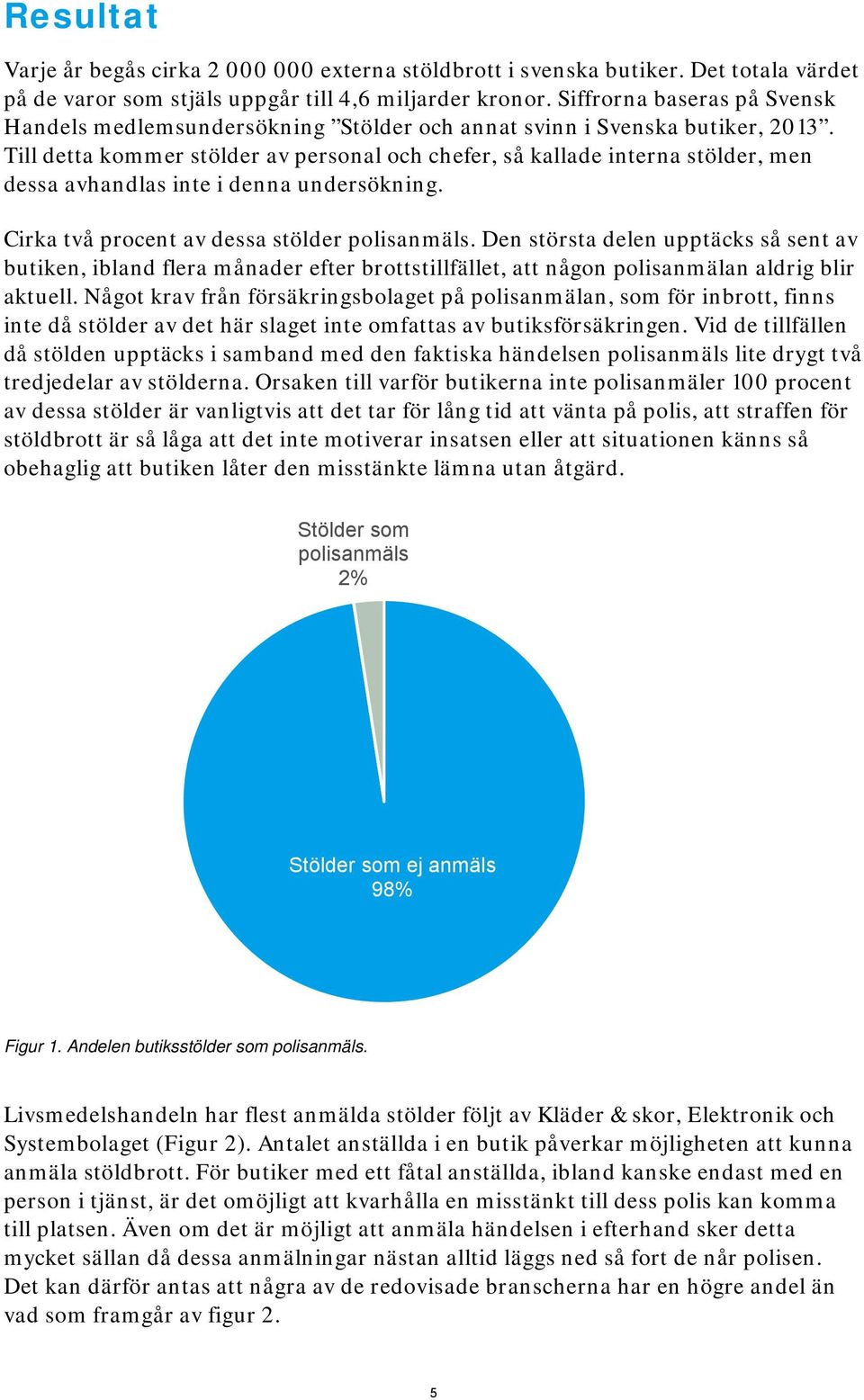 Till detta kommer stölder av personal och chefer, så kallade interna stölder, men dessa avhandlas inte i denna undersökning. Cirka två procent av dessa stölder polisanmäls.