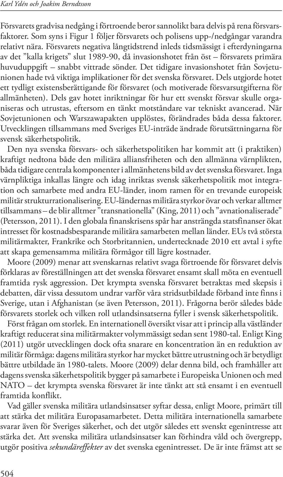 Försvarets negativa långtidstrend inleds tidsmässigt i efterdyningarna av det kalla krigets slut 1989-90, då invasionshotet från öst försvarets primära huvuduppgift snabbt vittrade sönder.