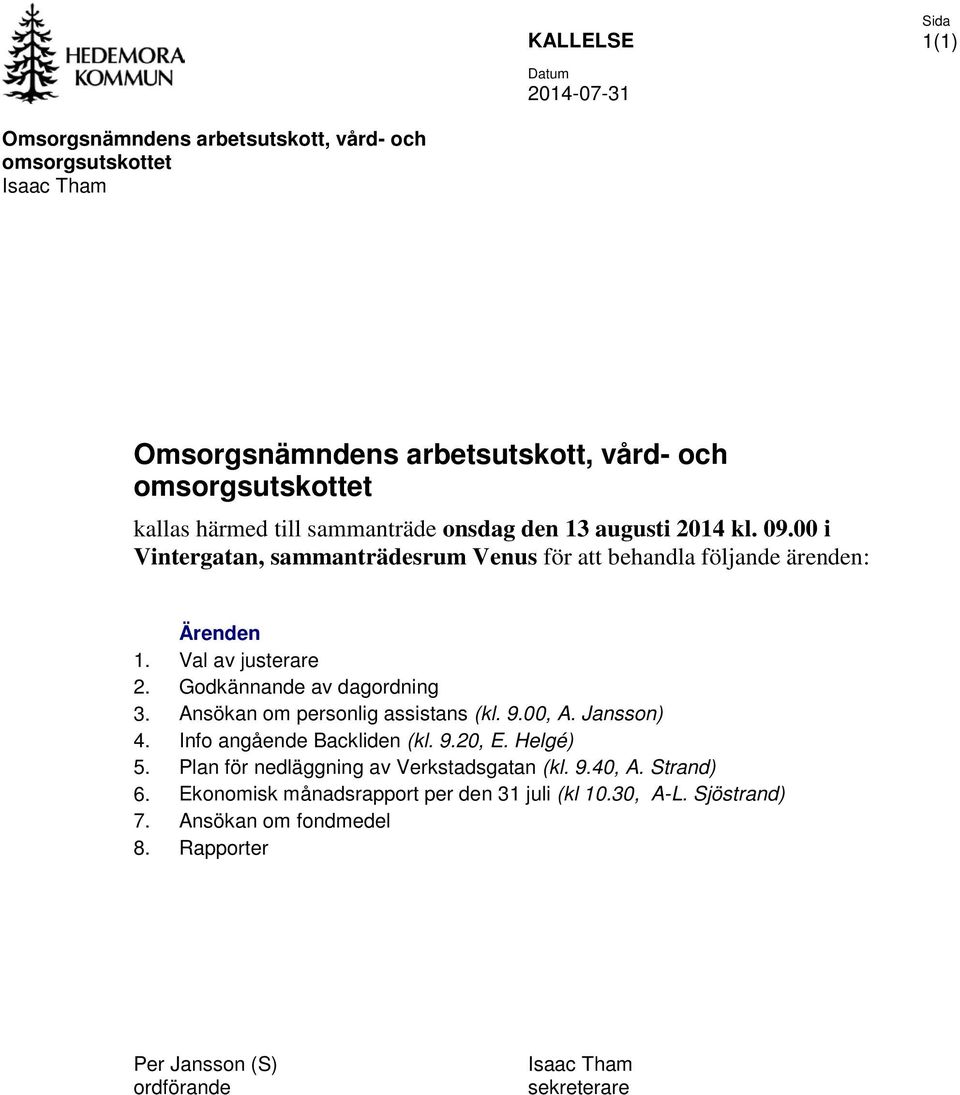 Godkännande av dagordning 3. Ansökan om personlig assistans (kl. 9.00, A. Jansson) 4. Info angående Backliden (kl. 9.20, E. Helgé) 5.