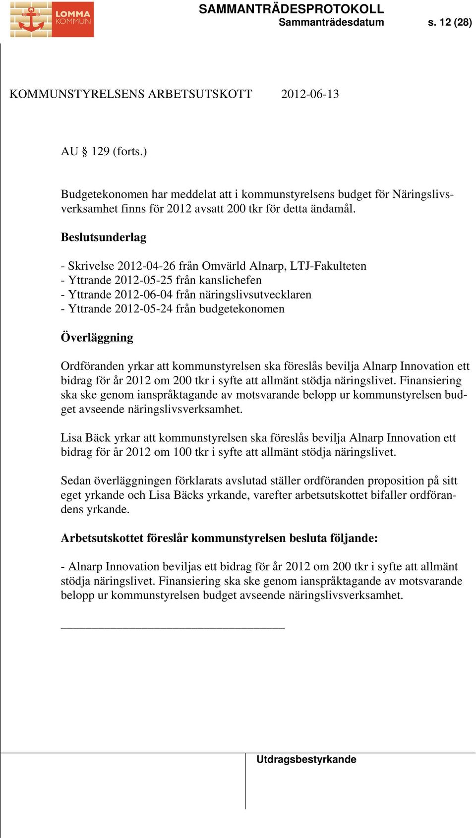 budgetekonomen Överläggning Ordföranden yrkar att kommunstyrelsen ska föreslås bevilja Alnarp Innovation ett bidrag för år 2012 om 200 tkr i syfte att allmänt stödja näringslivet.