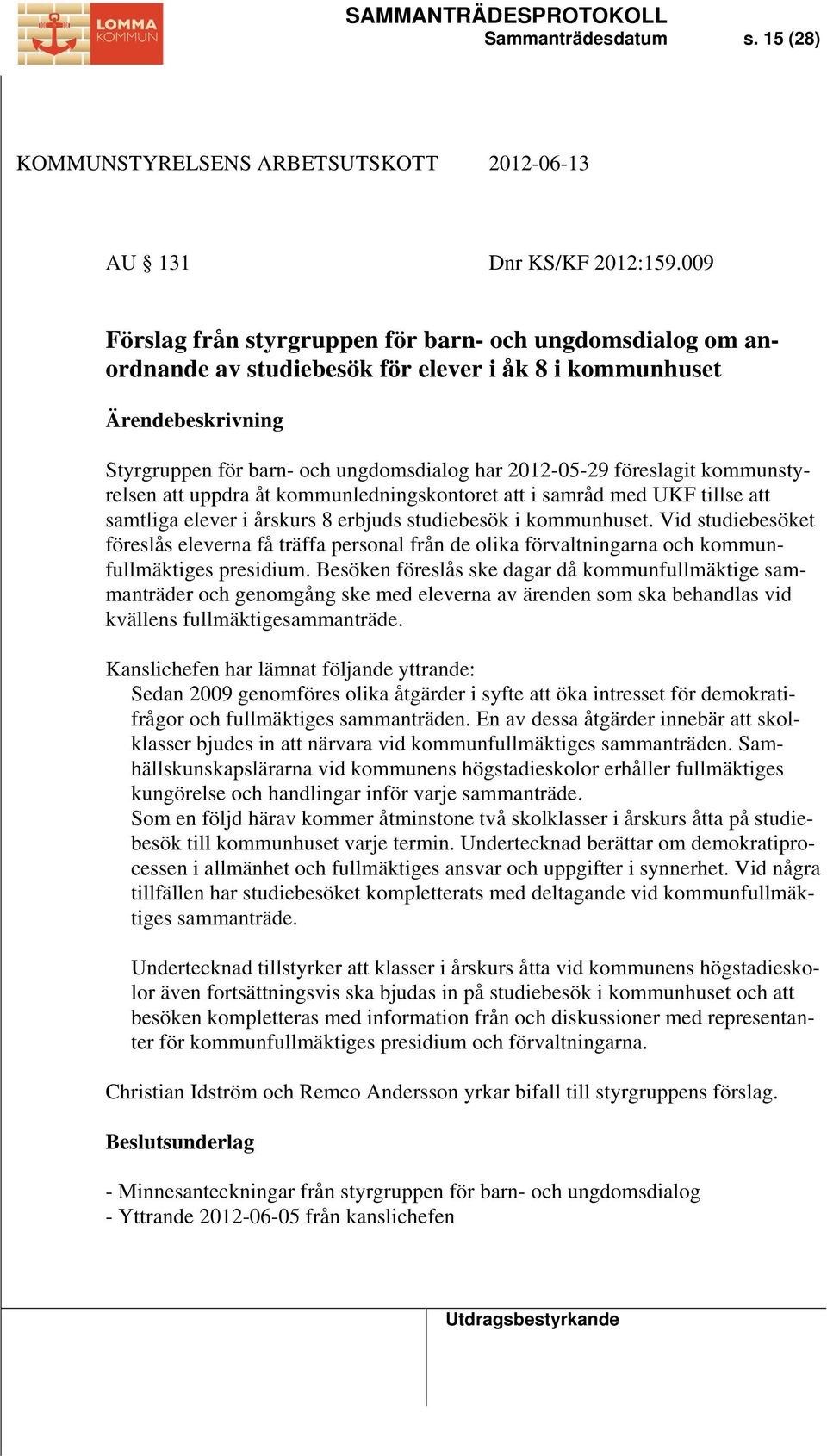 föreslagit kommunstyrelsen att uppdra åt kommunledningskontoret att i samråd med UKF tillse att samtliga elever i årskurs 8 erbjuds studiebesök i kommunhuset.