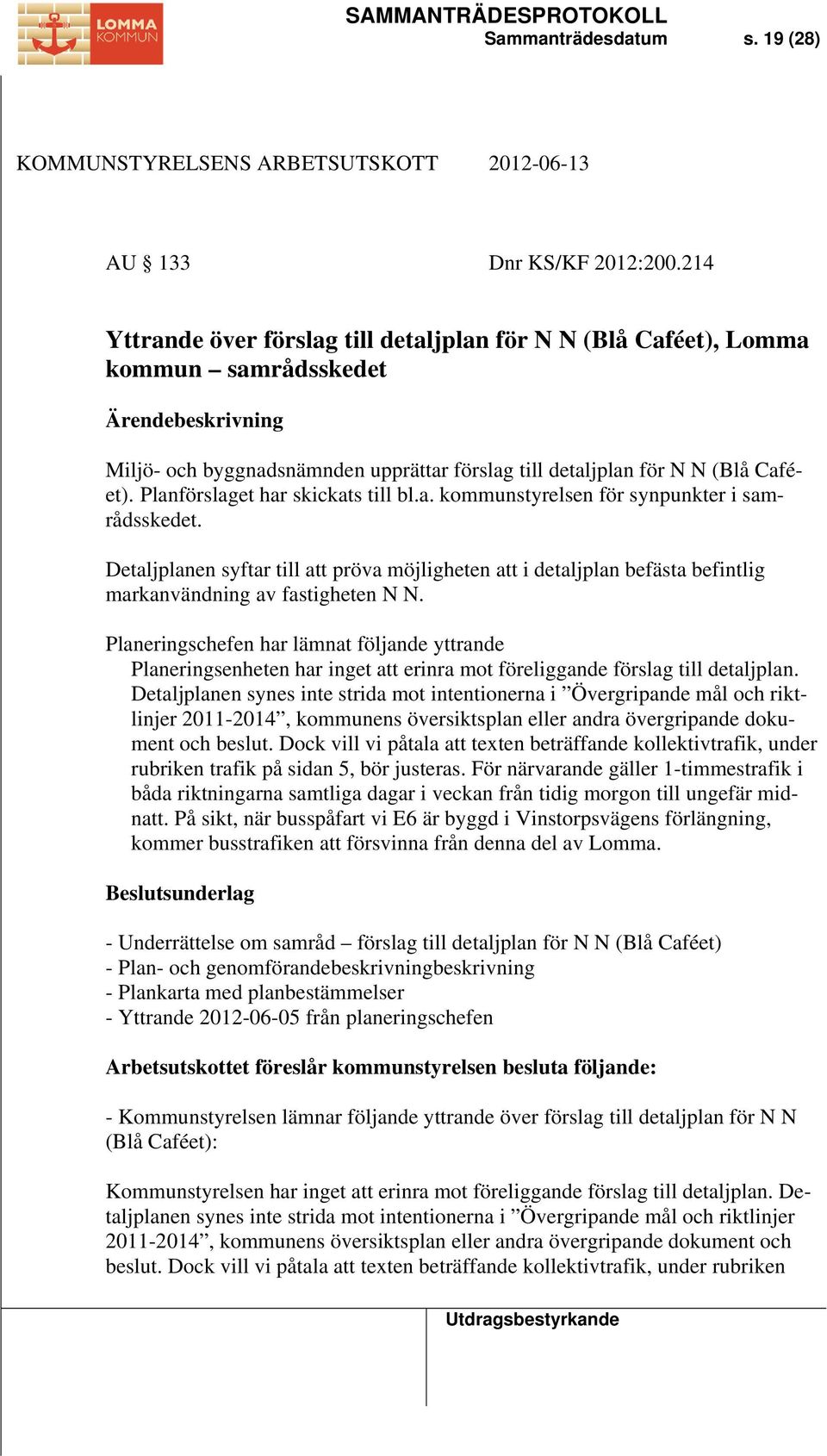 Planförslaget har skickats till bl.a. kommunstyrelsen för synpunkter i samrådsskedet.