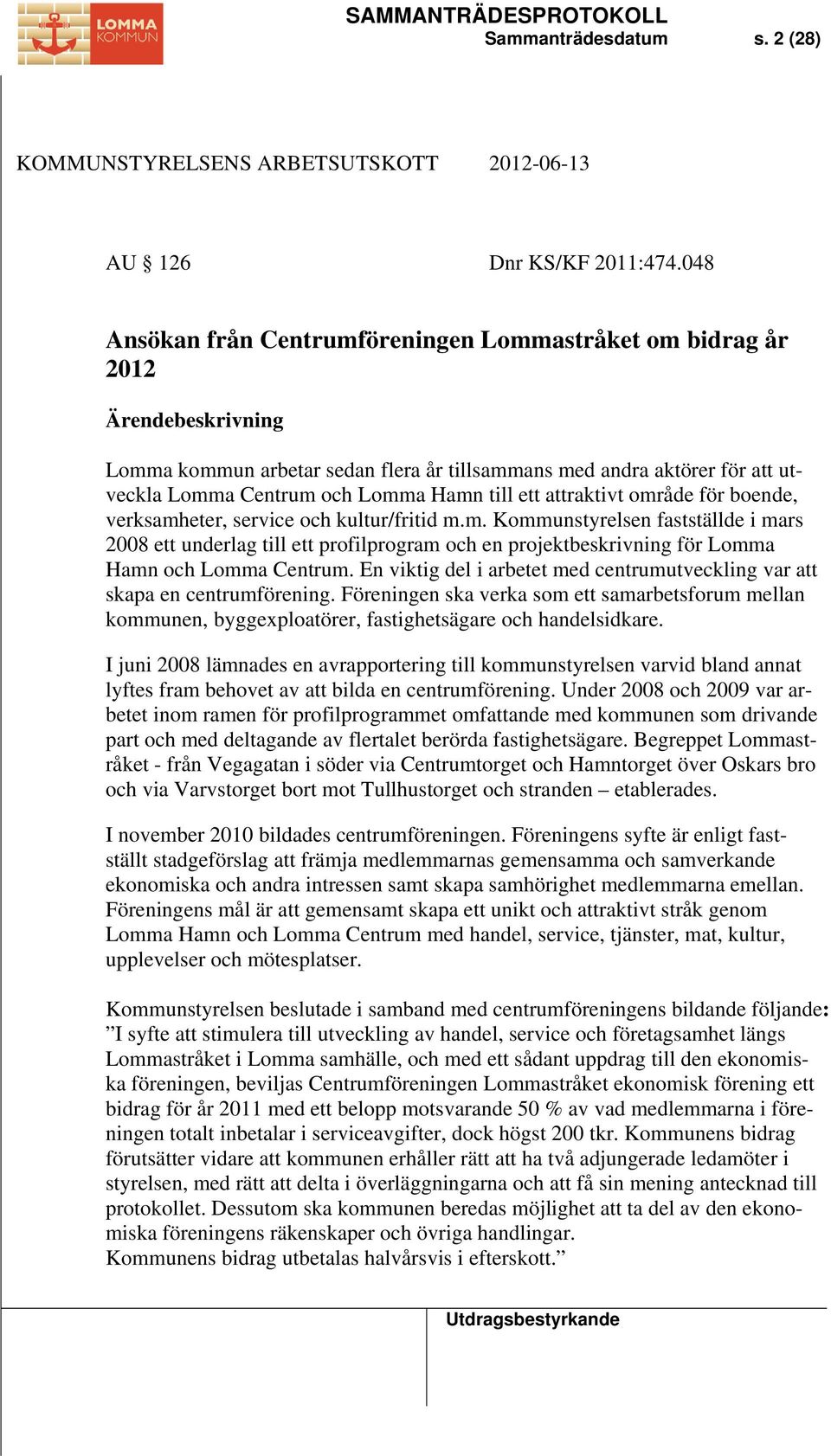 till ett attraktivt område för boende, verksamheter, service och kultur/fritid m.m. Kommunstyrelsen fastställde i mars 2008 ett underlag till ett profilprogram och en projektbeskrivning för Lomma Hamn och Lomma Centrum.