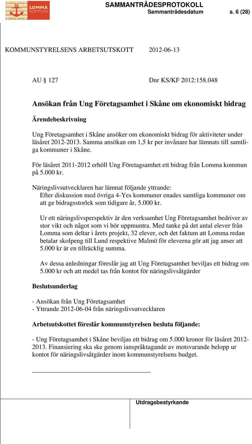 Samma ansökan om 1,5 kr per invånare har lämnats till samtliga kommuner i Skåne. För läsåret 2011-2012 erhöll Ung Företagsamhet ett bidrag från Lomma kommun på 5.000 kr.