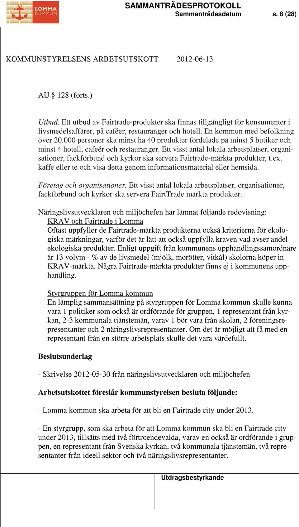 Ett visst antal lokala arbetsplatser, organisationer, fackförbund och kyrkor ska servera Fairtrade-märkta produkter, t.ex. kaffe eller te och visa detta genom informationsmaterial eller hemsida.