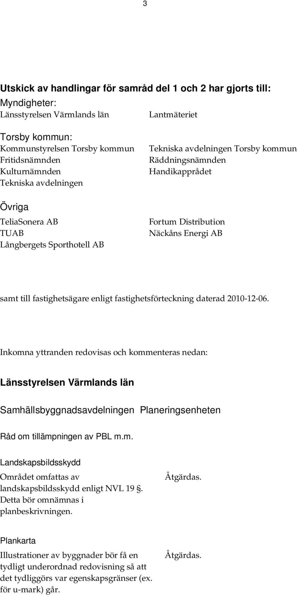 fastighetsägare enligt fastighetsförteckning daterad 2010-12-06.