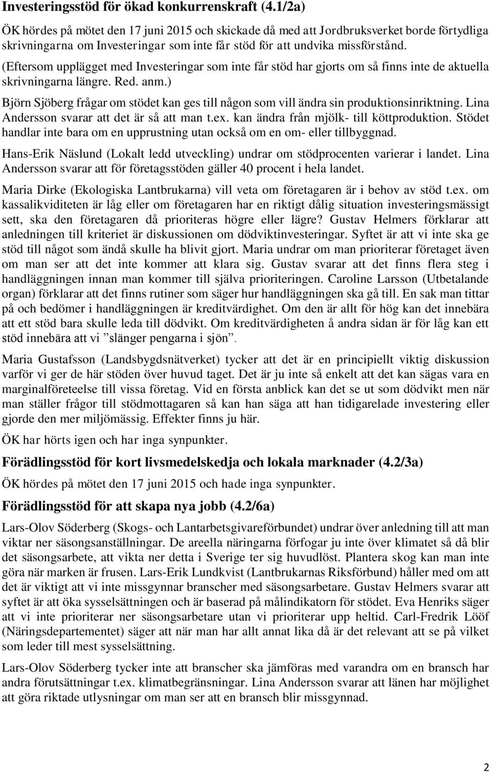 (Eftersom upplägget med Investeringar som inte får stöd har gjorts om så finns inte de aktuella skrivningarna längre. Red. anm.