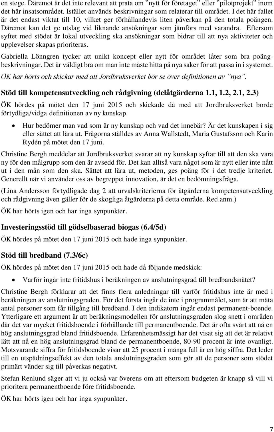 Eftersom syftet med stödet är lokal utveckling ska ansökningar som bidrar till att nya aktiviteter och upplevelser skapas prioriteras.