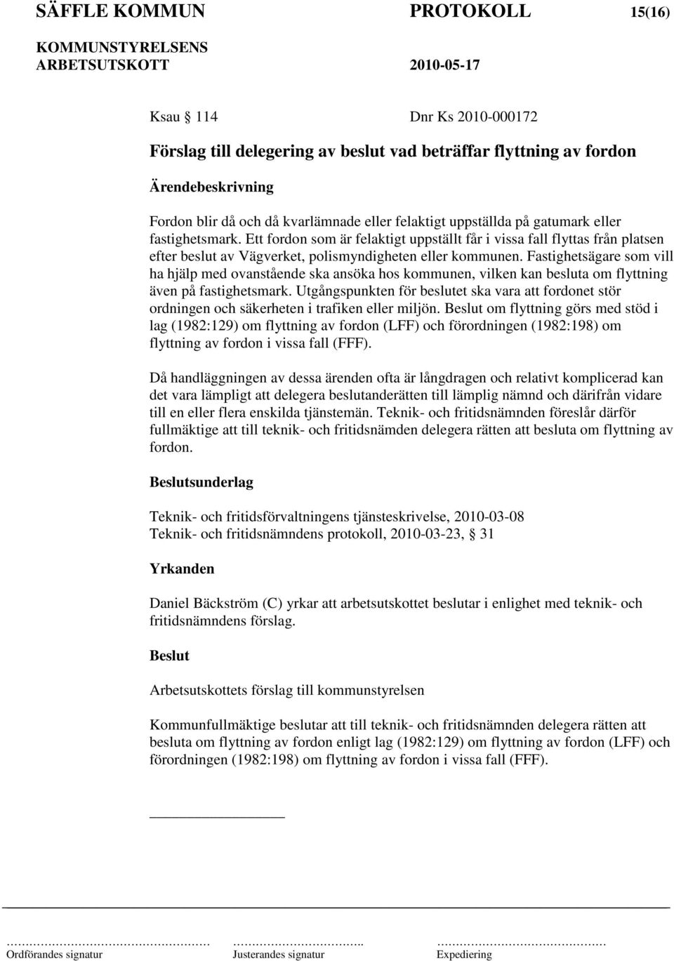 Fastighetsägare som vill ha hjälp med ovanstående ska ansöka hos kommunen, vilken kan besluta om flyttning även på fastighetsmark.