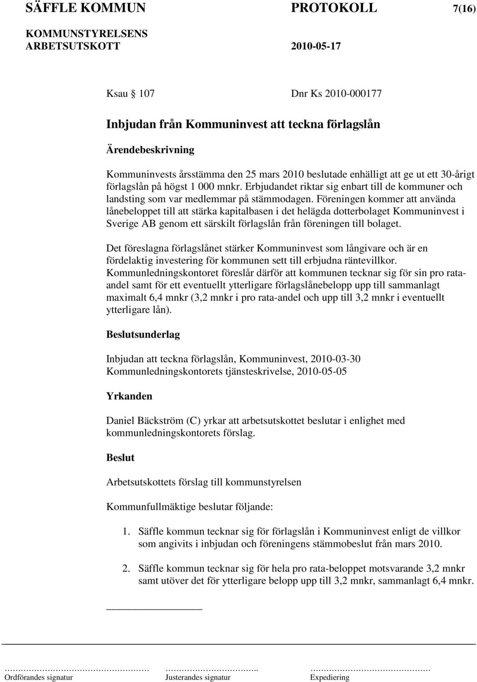 Föreningen kommer att använda lånebeloppet till att stärka kapitalbasen i det helägda dotterbolaget Kommuninvest i Sverige AB genom ett särskilt förlagslån från föreningen till bolaget.