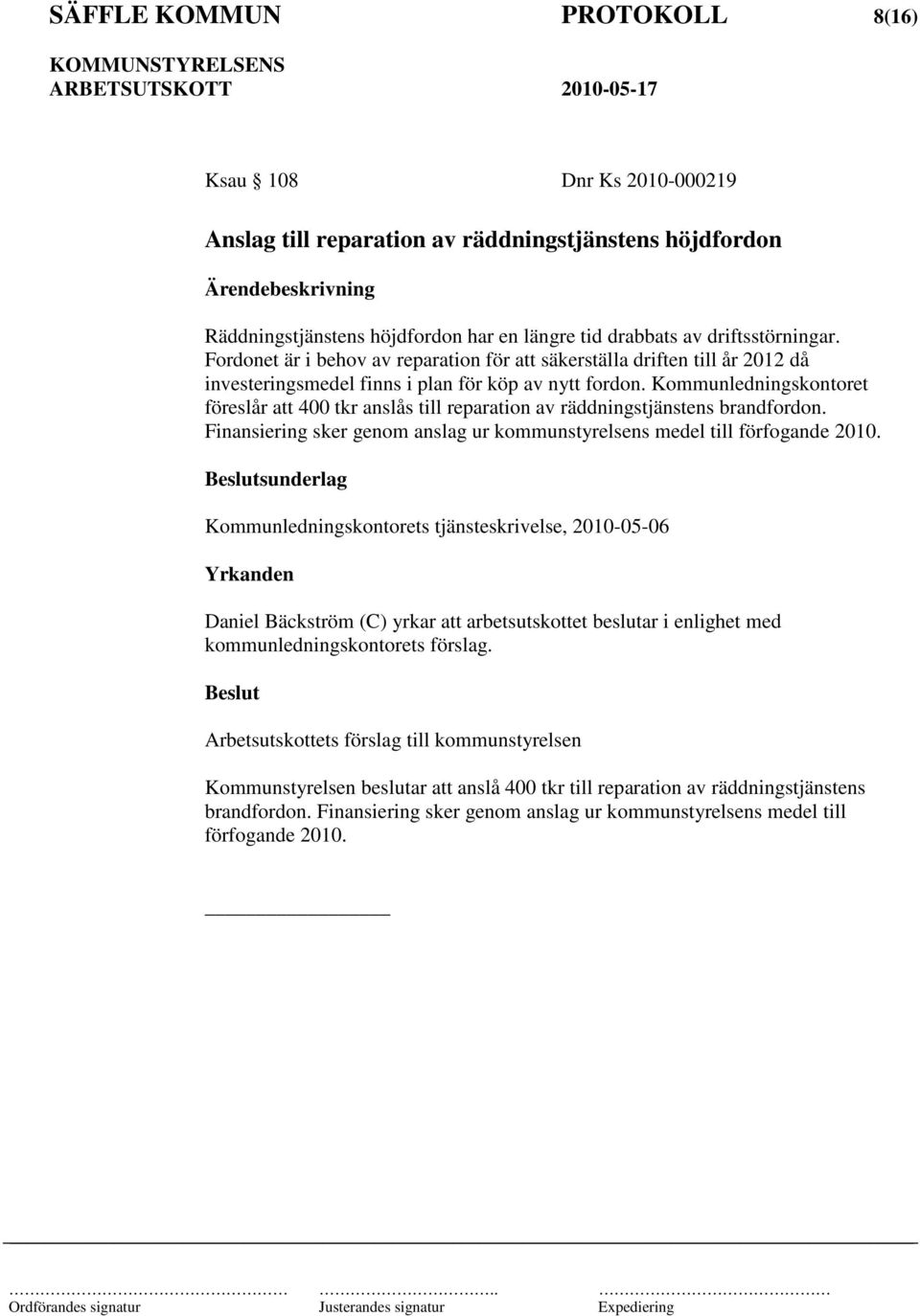 Kommunledningskontoret föreslår att 400 tkr anslås till reparation av räddningstjänstens brandfordon. Finansiering sker genom anslag ur kommunstyrelsens medel till förfogande 2010.