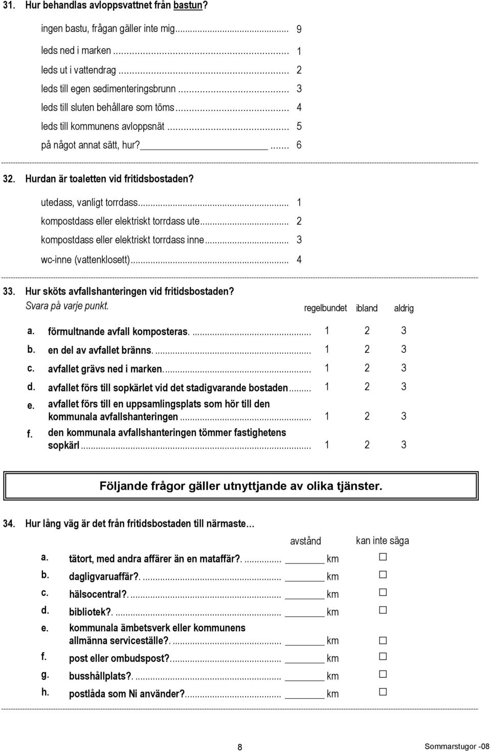 .. 1 kompostdass eller elektriskt torrdass ute... 2 kompostdass eller elektriskt torrdass inne... 3 wc-inne (vattenklosett)... 4 33. Hur sköts avfallshanteringen vid fritidsbostaden?