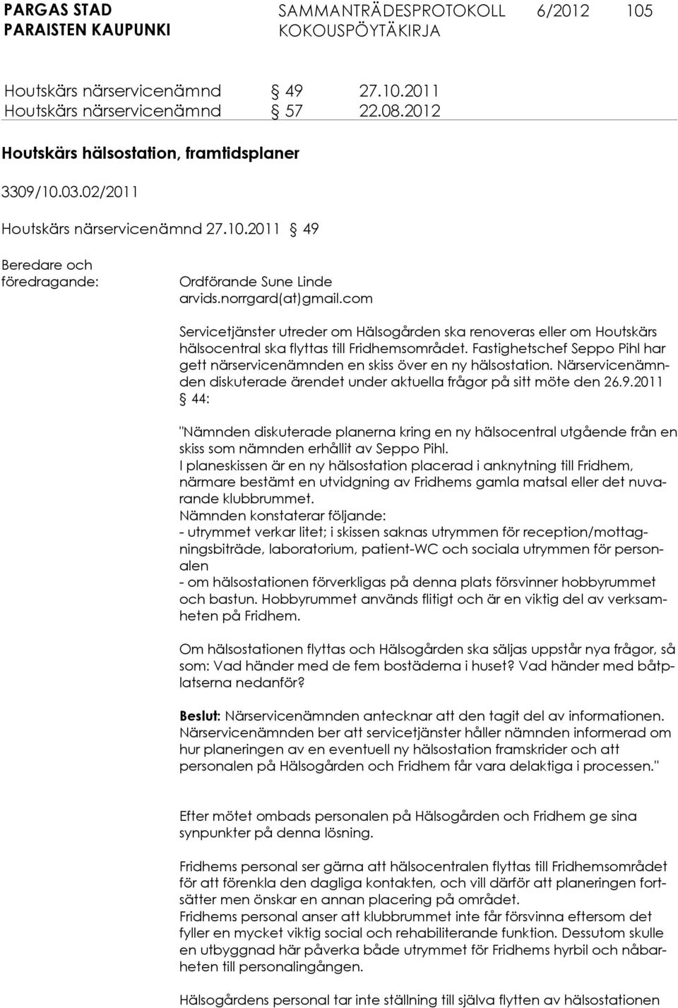 2011 44: "Nämnden diskuterade planerna kring en ny hälsocentral utgående från en skiss som nämnden erhållit av Seppo Pihl.