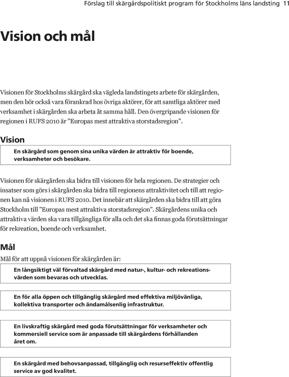 Den övergripande visionen för regionen i RUFS 2010 är Europas mest attraktiva storstadsregion. Vision En skärgård som genom sina unika värden är attraktiv för boende, verksamheter och besökare.