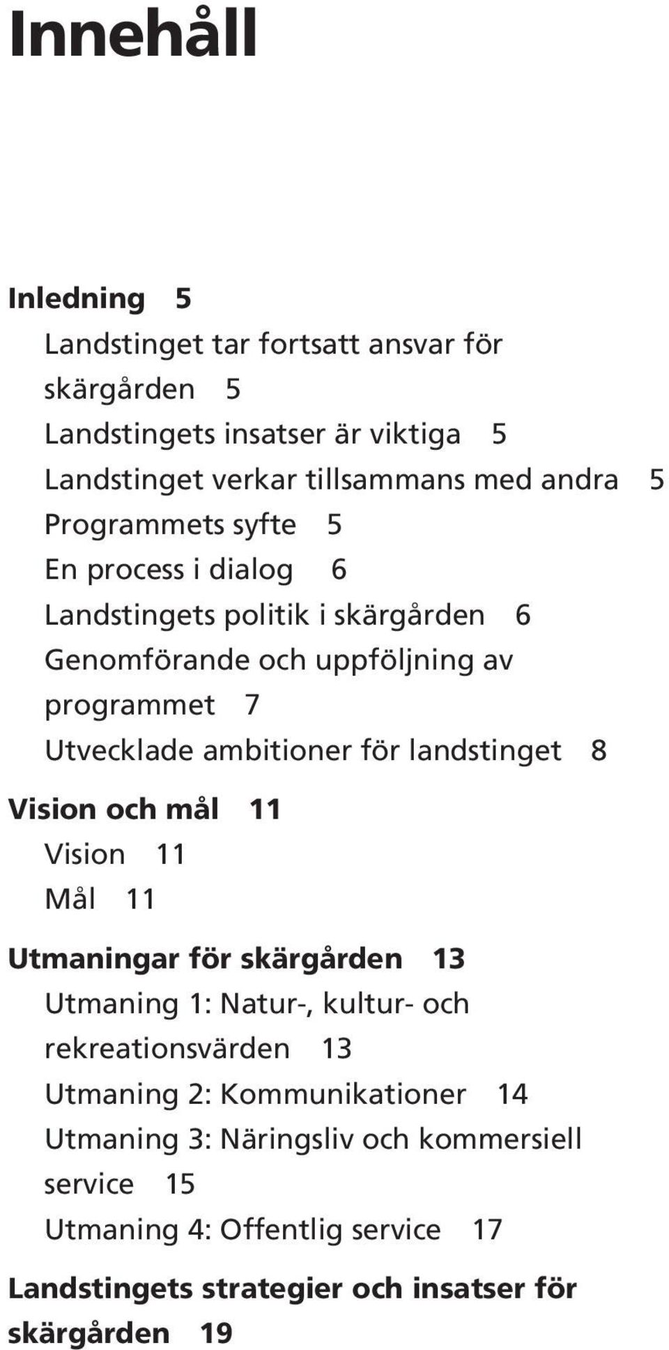 landstinget 8 Vision och mål 11 Vision 11 Mål 11 Utmaningar för skärgården 13 Utmaning 1: Natur-, kultur- och rekreationsvärden 13 Utmaning 2: