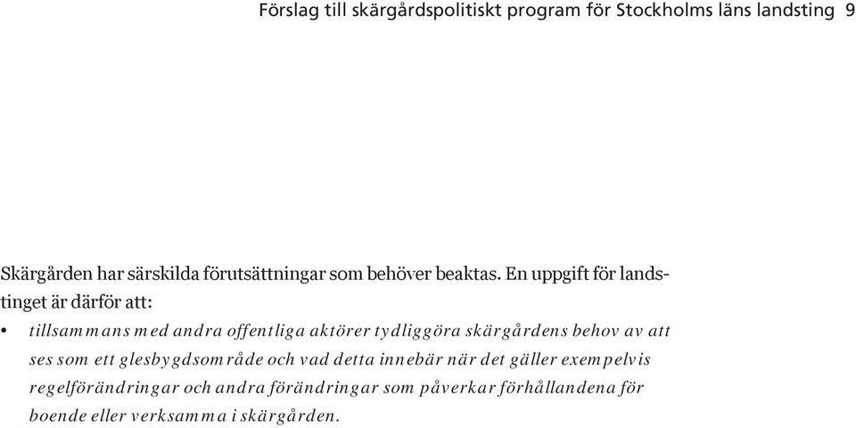 En uppgift för landstinget är därför att: tillsammans med andra offentliga aktörer tydliggöra skärgårdens