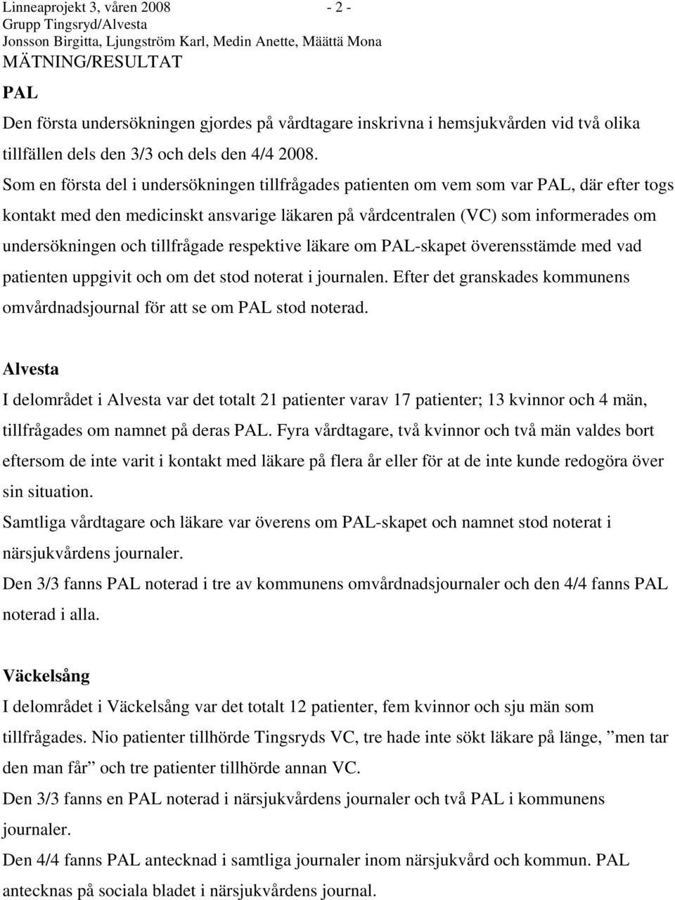 tillfrågade respektive läkare om PAL-skapet överensstämde med vad patienten uppgivit och om det stod noterat i journalen.