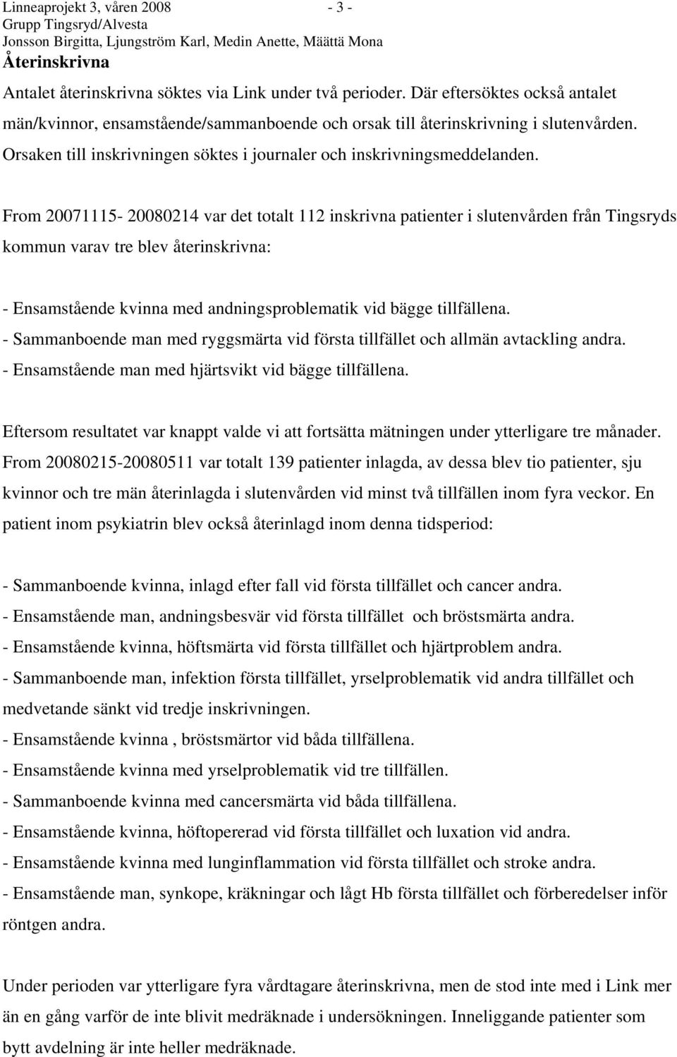 From 20071115-20080214 var det totalt 112 inskrivna patienter i slutenvården från Tingsryds kommun varav tre blev återinskrivna: - Ensamstående kvinna med andningsproblematik vid bägge tillfällena.